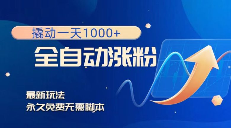撬动一天1000+，全自动涨粉，最新玩法，永久免费无需脚本(全自动涨粉新玩法，让你轻松实现一天1000+粉丝增长)