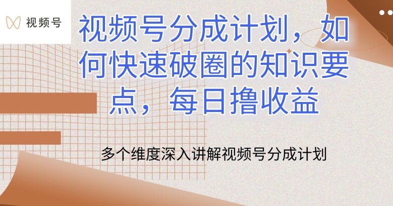 视频号分成计划,如何快速破圈的知识要点,每日撸收益 视频号分成计划,如何快速破圈的知识要点,每日撸收益