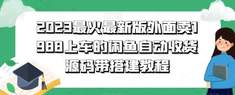 2023最火最新版外面1988上车的闲鱼自动收货源码带搭建教程(2023最新闲鱼自动收货源码及搭建教程)