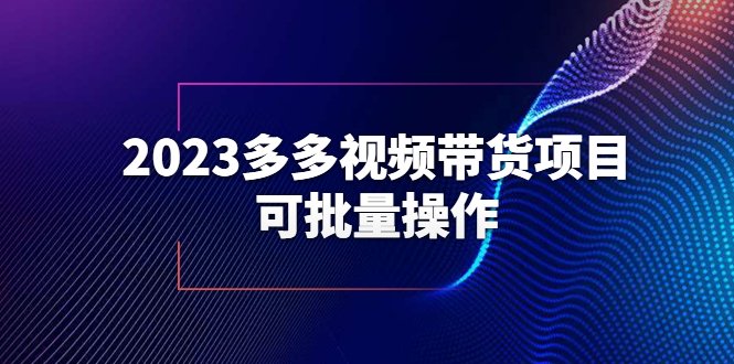 2023多多视频带货项目，可批量操作【保姆级教学】(探索2023多多视频带货项目如何利用拼多多平台进行批量操作并获取佣金)