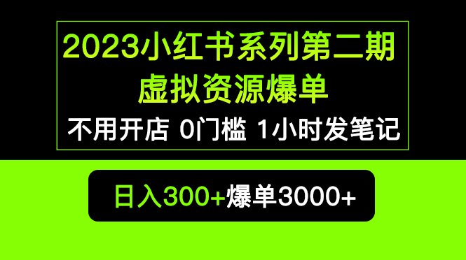 2023小红书系列第二期 虚拟资源私域变现爆单,不用开店简单暴利0门槛发笔记(探索小红书系列第二期虚拟资源私域变现的新途径)