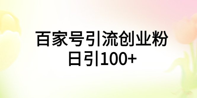 百家号引流创业粉日引100+有手机电脑就可以操作！(百家号创业粉引流指南简单易行，日引100+)