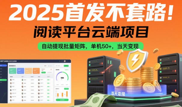 2025首发不套路!阅读平台云端项目,自动提现批量矩阵,单机50+,当天变现