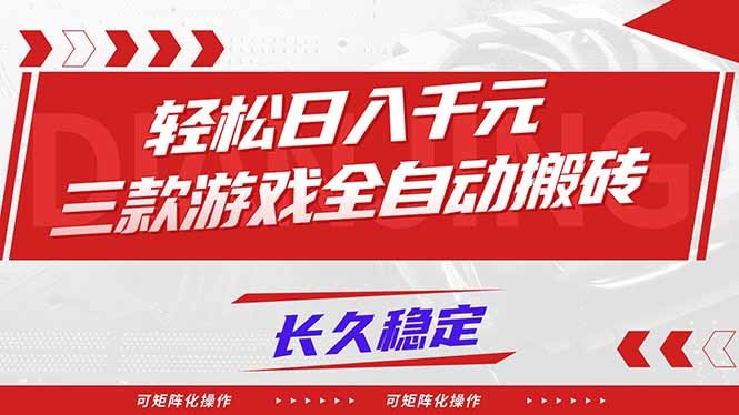 【火爆】三款游戏全自动搬砖，轻松日入 1000+，长久稳定，可矩阵化操作！