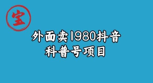 宝哥揭秘外面卖1980元抖音科普号项目(深度解析抖音科普号项目从入门到精通) 宝哥揭秘外面卖1980元抖音科普号项目(深度解析抖音科普号项目从入门到精通)