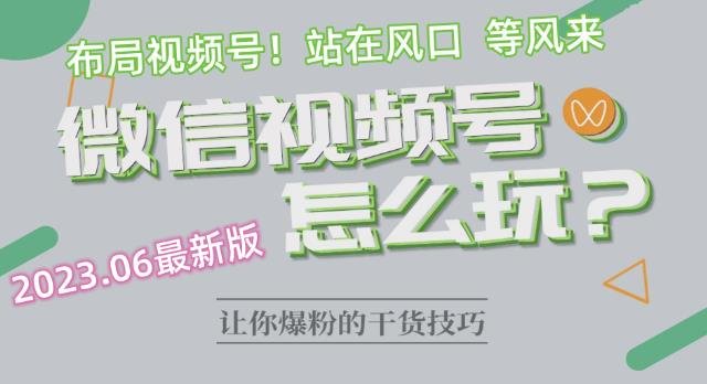 2023.6视频号最新玩法讲解，布局视频号，站在风口上(掌握视频号运营全攻略，助您站在风口上)