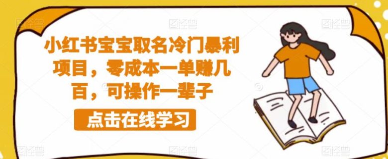 小红书宝宝取名冷门暴利项目,零成本一单赚几百,可操作一辈子(探索小红书宝宝取名冷门暴利项目,实现零成本创业与持续收益)