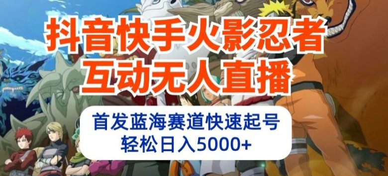 抖音快手火影忍者互动无人直播,首发蓝海赛道快速起号,轻松日入5000+ 抖音快手火影忍者互动无人直播,首发蓝海赛道快速起号,轻松日入5000+