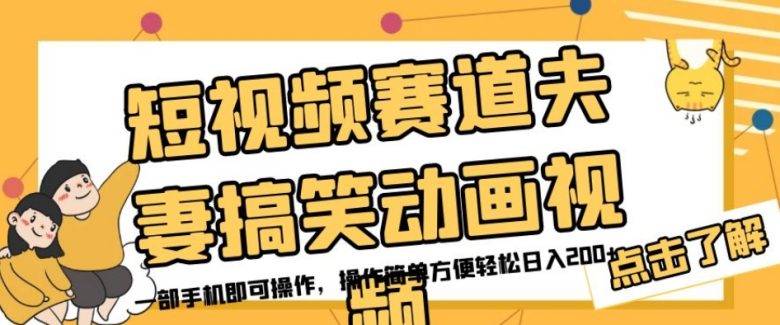 短视频赛道夫妻搞笑动画视频，一部手机即可操作，操作简单方便轻松日入200+(轻松制作夫妻搞笑动画视频，一部手机即可操作，日入200+)