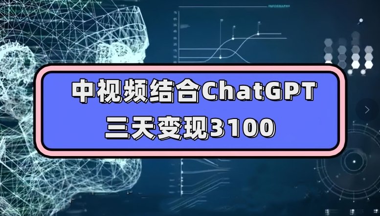 中视频结合ChatGPT,三天变现3100,人人可做玩法思路实操教学【揭秘】(揭秘中视频结合ChatGPT的三天变现3100实操教学) 中视频结合ChatGPT,三天变现3100,人人可做玩法思路实操教学【揭秘】(揭秘中视频结合ChatGPT的三天变现3100实操教学)