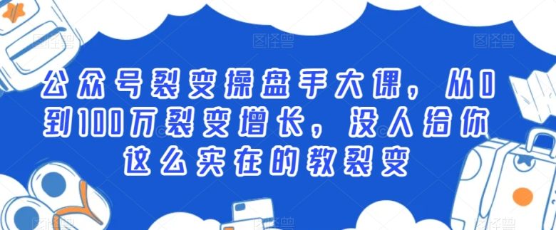 公众号裂变操盘手大课,从0到100万裂变增长,没人给你这么实在的教裂变 公众号裂变操盘手大课,从0到100万裂变增长,没人给你这么实在的教裂变