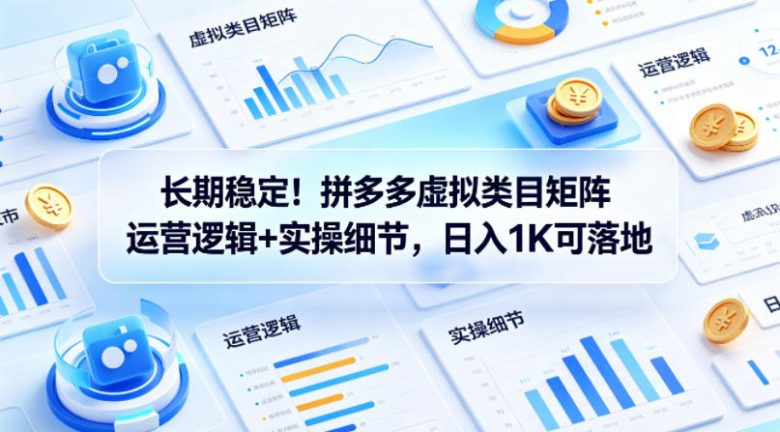 长期稳定!拼多多虚拟类目矩阵运营逻辑+实操细节,日入1K可落地