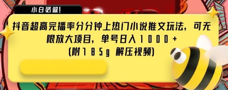 抖音超高完播率分分钟上热门小说推文玩法,可无限放大项目,单号日入1000+(附785g解压视频)【揭秘】(抖音小说推广新策略解压视频助力轻松上热门) 抖音超高完播率分分钟上热门小说推文玩法,可无限放大项目,单号日入1000+(附785g解压视频)【揭秘】(抖音小说推广新策略解压视频助力轻松上热门)