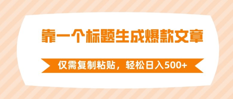 靠一个标题生成爆款文章，仅需复制粘贴，轻松日入500+(“快速赚钱新方法三分钟一篇的爆款文章创作技巧”)