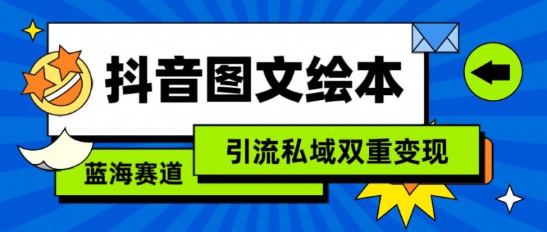 抖音图文绘本,蓝海赛道,引流私域双重变现 抖音图文绘本,蓝海赛道,引流私域双重变现