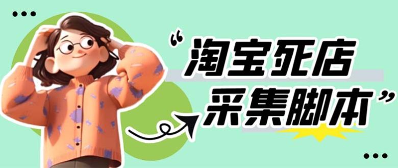 外面卖398最新淘宝死店采集软件 号称一单利润100+【采集脚本+教程】仅揭秘(揭秘淘宝死店采集软件一单利润100+)
