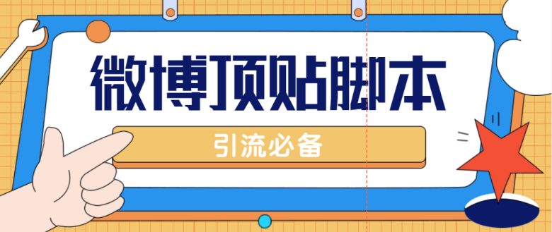 【引流必备】工作室内部微博超话自动顶帖脚本，引流精准粉【脚本+教程】(【引流必备】工作室内部微博超话自动顶帖脚本详解及使用指南)