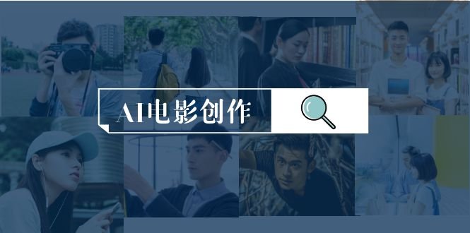 AI电影创作,AI影视创作全套完整课程 AI电影创作,AI影视创作全套完整课程