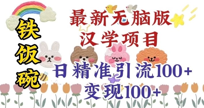 真正铁饭碗的汉学项目,小白零基础都可学习,日精准引流100+(无脑操作,日精准引流100+,实现铁饭碗汉学项目的变现) 真正铁饭碗的汉学项目,小白零基础都可学习,日精准引流100+(无脑操作,日精准引流100+,实现铁饭碗汉学项目的变现)