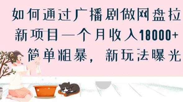 如何通过广播剧做网盘拉新项目一个月收入18000+，简单粗暴，新玩法曝光【揭秘】(“揭秘”广播剧网盘拉新项目简单粗暴的新玩法月入18000+)
