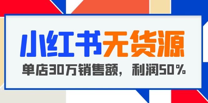 小红书无货源项目:从0-1从开店到爆单 单店30万销售额 利润50%【5月更新】(小红书无货源电商项目轻松赚钱新途径) 小红书无货源项目:从0-1从开店到爆单 单店30万销售额 利润50%【5月更新】(小红书无货源电商项目轻松赚钱新途径)