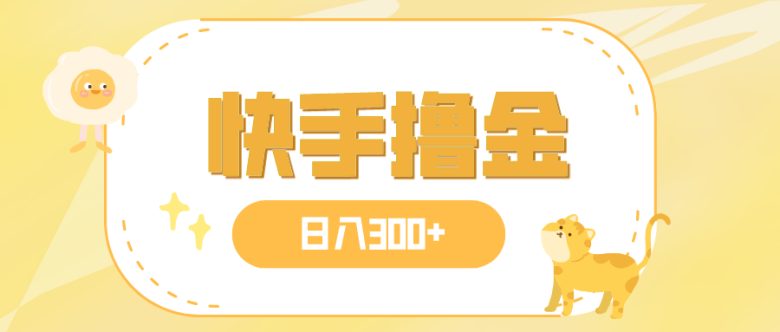 日入300+，快手撸金项目，可矩阵(快手官方推出的《日入300+，快手撸金》项目详解)
