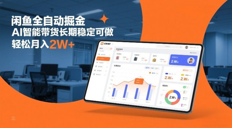 闲鱼全自动掘金,AI智能带货长期稳定可做,轻松月入2W+