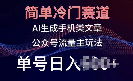 简单冷门赛道,AI生成手机类文章,公众号流量主玩法,单号日入100+ 简单冷门赛道,AI生成手机类文章,公众号流量主玩法,单号日入100+