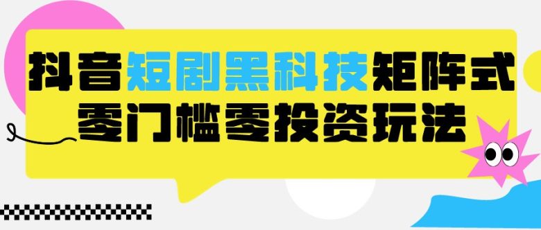 2024抖音短剧全新黑科技矩阵式玩法,保姆级实战教学,项目零门槛可分裂全自动养号 2024抖音短剧全新黑科技矩阵式玩法,保姆级实战教学,项目零门槛可分裂全自动养号