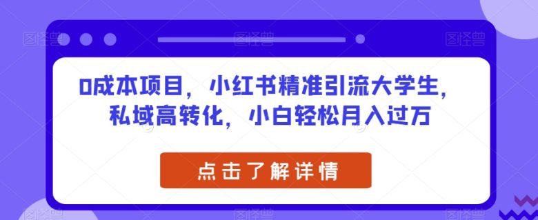 0成本项目，小红书精准引流大学生，私域高转化，小白轻松月入过万【揭秘】(“揭秘”如何利用小红书精准引流大学生，实现私域高转化和轻松月入过万)