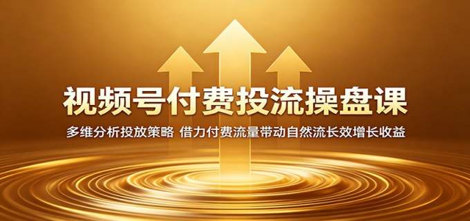 视频号付费投流操盘课:多维分析投放策略,借力付费流量带动自然流长效增长收益
