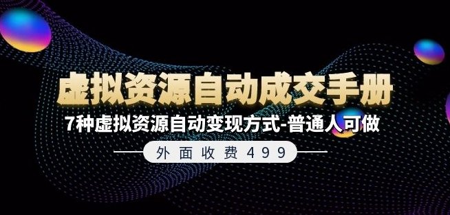外面收费499《虚拟资源自动成交手册》7种虚拟资源自动变现方式-普通人可做 外面收费499《虚拟资源自动成交手册》7种虚拟资源自动变现方式-普通人可做