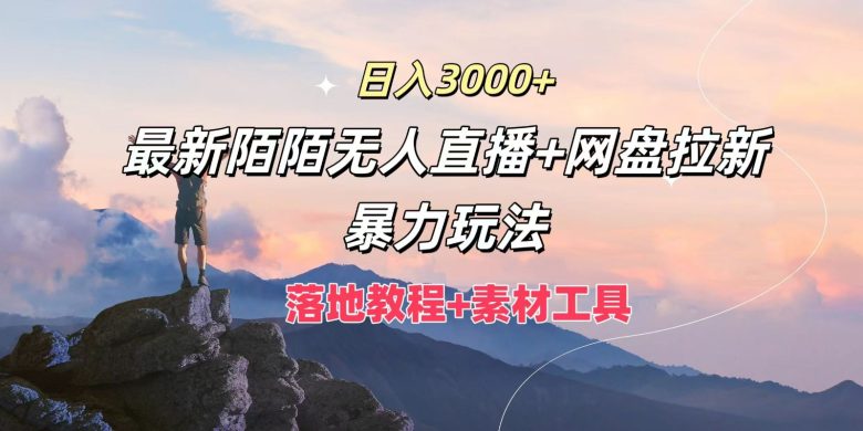 日入3000+,最新陌陌无人直播+网盘拉新暴力玩法,落地教程+素材工具 日入3000+,最新陌陌无人直播+网盘拉新暴力玩法,落地教程+素材工具