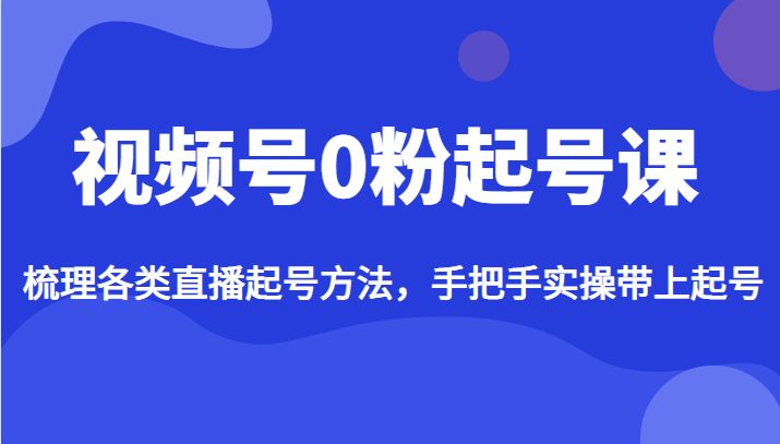 视频号0粉起号课，梳理各类直播起号方法，手把手实操带上起号(全面解析视频号0粉起号课，助你轻松开启直播之旅)