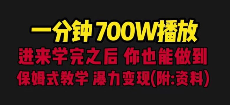 一分钟700W播放进来学完你也能做到保姆式教学暴力变现（教程+83G素材）【揭秘】(一分钟700W播放量保姆式教学暴力变现教程及素材分享)