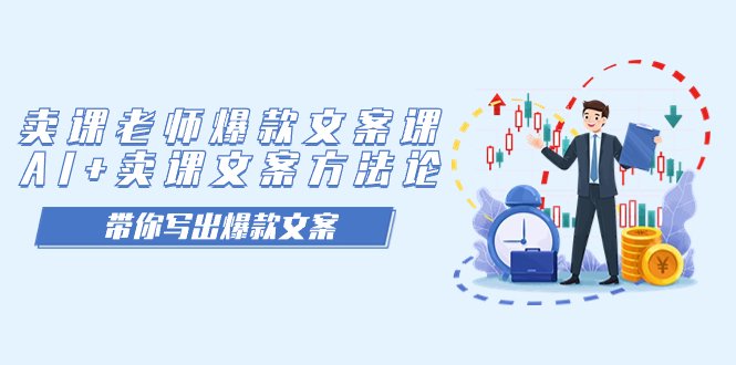 卖课老师爆款文案课,AI+卖课文案方法论,带你写出爆款文案(AI赋能,打造爆款文案——卖课老师爆款文案课解析) 卖课老师爆款文案课,AI+卖课文案方法论,带你写出爆款文案(AI赋能,打造爆款文案——卖课老师爆款文案课解析)