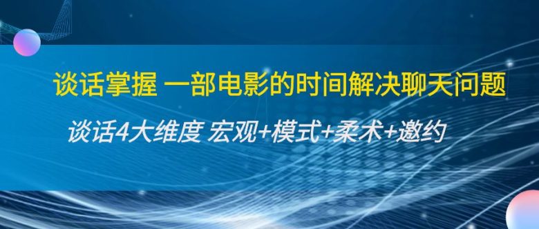 谈话掌握一部电影的时间解决聊天问题:谈话四大维度:宏观+模式+柔术+邀约(“掌握聊天艺术,提升人际交往能力——一门全面解析聊天技巧的课程”) 谈话掌握一部电影的时间解决聊天问题:谈话四大维度:宏观+模式+柔术+邀约(“掌握聊天艺术,提升人际交往能力——一门全面解析聊天技巧的课程”)