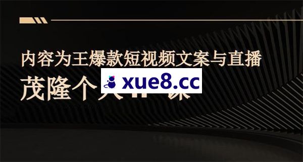 杨茂隆《内容为王爆款短视频文案与直播茂隆个人IP课》