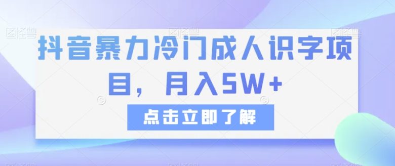 抖音暴力冷门成人识字项目，月入5W+【揭秘】(揭秘抖音暴力冷门成人识字项目满足一代人的学习需求，实现高收入创业。)