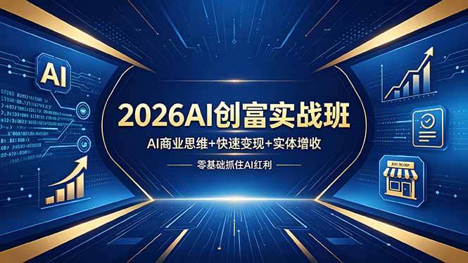 2026AI创富实战班，AI商业思维+快速变现+实体增收，零基础抓住AI红利