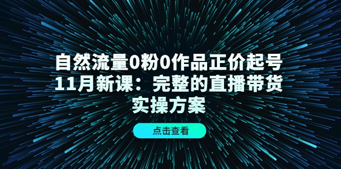 自然流量0粉0作品正价起号11月新课:完整的直播带货实操方案!(“5天实战演练抖音直播带货全攻略”) 自然流量0粉0作品正价起号11月新课:完整的直播带货实操方案!(“5天实战演练抖音直播带货全攻略”)