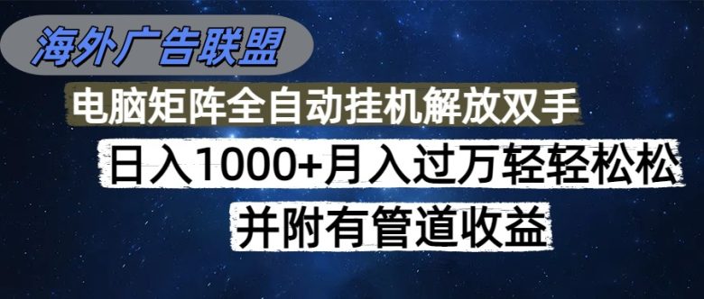 海外广告联盟每天几分钟日入1000+无脑操作,可矩阵并附有管道收益