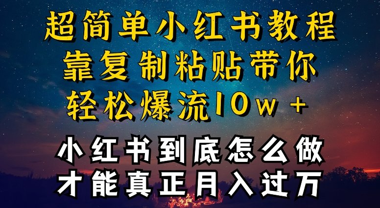 小红书博主到底怎么做,才能复制粘贴不封号,还能爆流引流疯狂变现,全是干货