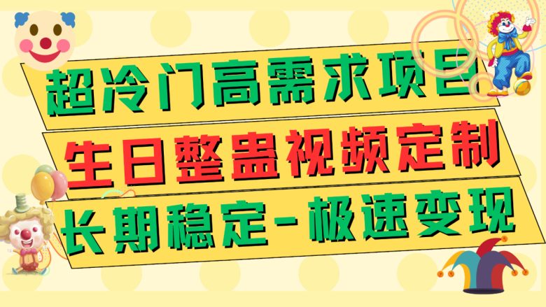 超冷门高需求 生日整蛊视频定制 极速变现500+ 长期稳定项目(超冷门高需求的生日整蛊祝福视频定制项目，轻松实现长期稳定收益)
