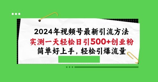 2024年视频号最新引流方法,实测一天轻松日引100+创业粉,简单好上手,轻松引爆流量 2024年视频号最新引流方法,实测一天轻松日引100+创业粉,简单好上手,轻松引爆流量