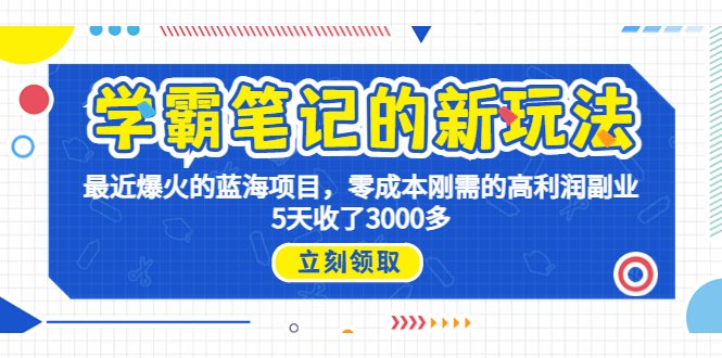学霸笔记新玩法，最近爆火的蓝海项目，0成本高利润副业，5天收了3000多(“卖学霸笔记一种0成本高利润的副业新玩法”)