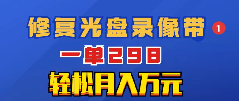 超冷门项目:修复光盘录像带,一单298,轻松月入万元(”冷门项目揭秘修复光盘录像带,轻松月入万元”) 超冷门项目:修复光盘录像带,一单298,轻松月入万元(”冷门项目揭秘修复光盘录像带,轻松月入万元”)