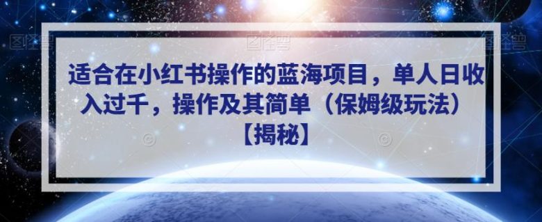 适合在小红书操作的蓝海项目,单人日收入过千,操作及其简单(保姆级玩法)【揭秘】(揭秘小红书蓝海项目简单操作,日收入过千) 适合在小红书操作的蓝海项目,单人日收入过千,操作及其简单(保姆级玩法)【揭秘】(揭秘小红书蓝海项目简单操作,日收入过千)