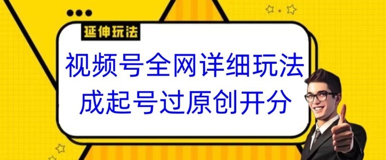 视频号全网最详细玩法，起号过原创开分成，单号日入300+