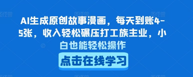 AI生成原创故事漫画,每天到账4-5张,收入轻松碾压打工族主业,小白也能轻松操作 AI生成原创故事漫画,每天到账4-5张,收入轻松碾压打工族主业,小白也能轻松操作